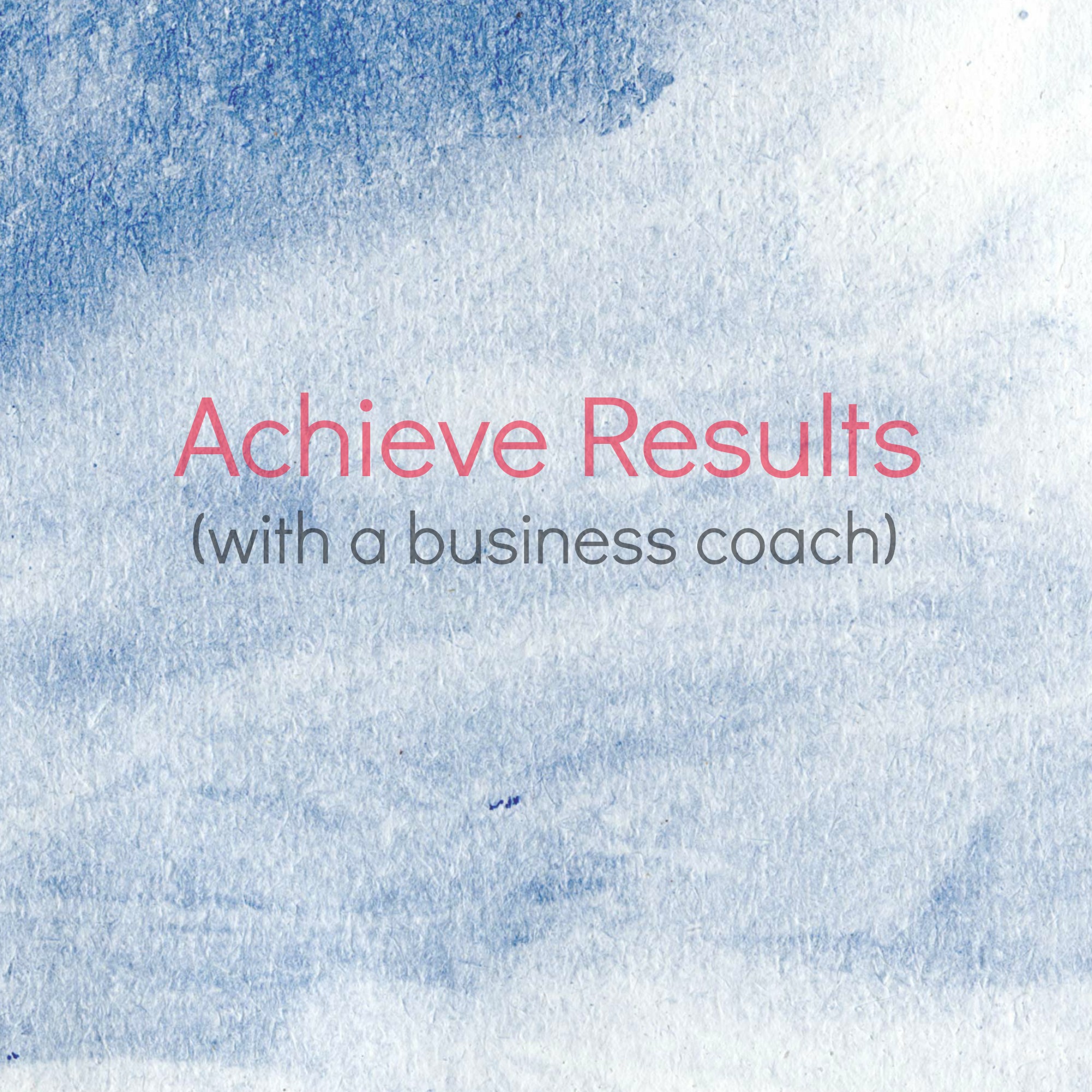 Why should you work with a business coach? 3 Ways to Achieve Results